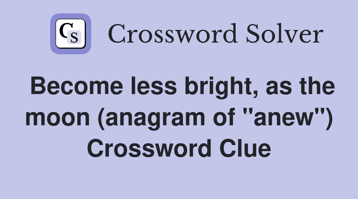 less bright, as the moon (anagram of "anew") Crossword Clue